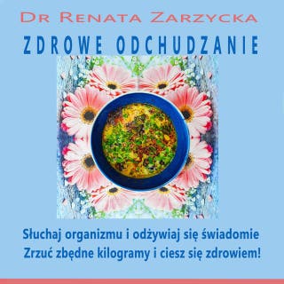 Zdrowe odchudzanie. Słuchaj swojego organizmu i odżywiaj się świadomie. (draft): Zrzuć zbędne kilogramy i ciesz się zdrowiem. – okładka audiobooka, autor dr Renata Zarzycka