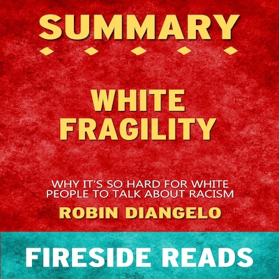 White Fragility: Why It's So Hard for White People to Talk About Racism by Robin DiAngelo: Summary by Fireside Reads