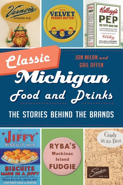 Classic Michigan Food and Drinks: The Stories behind the Brands – omslag til lydbogen af Jon Milan, Gail Offen