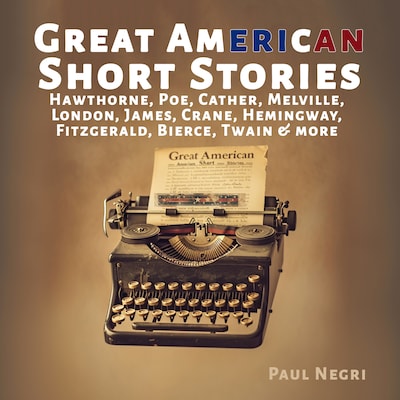 Great American Short Stories: Hawthorne, Poe, Cather, Melville, London, James, Crane, Hemingway, Fitzgerald, Bierce, Twain & more – omslag til lydbogen af Paul Negri