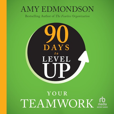 90 Days to Level Up Your Teamwork – omslag til lydbogen af Amy C. Edmondson