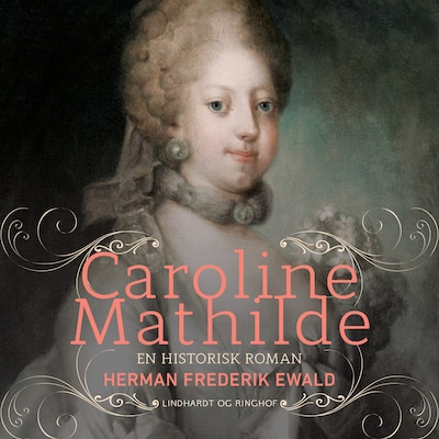 Caroline Mathilde - en historisk roman – omslag til lydbogen af Herman Frederik Ewald