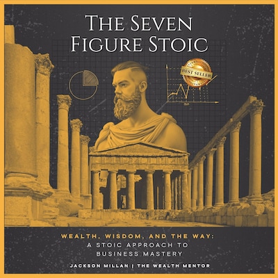 The Seven Figure Stoic: Wealth, Wisdom, and the Way: A Stoic Approach to Business Mastery – omslag til lydbogen af Jackson  Millan