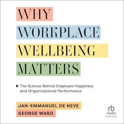 Why Workplace Wellbeing Matters – omslag til lydbogen af Jan-Emmanuel De Neve, George Ward