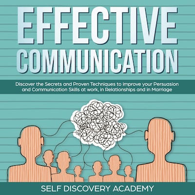 Effective Communication: Discover the Secrets and Proven Techniques to improve your Persuasion and Communication Skills at work, in Relationships and in Marriage