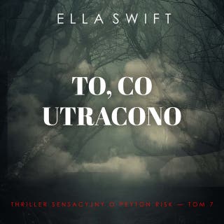 To, co utracono (Thriller sensacyjny o Peyton Risk — Tom 7) – okładka audiobooka, autor Ella Swift