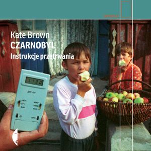 Czarnobyl. Instrukcje przetrwania – okładka audiobooka, autor Kate Brown