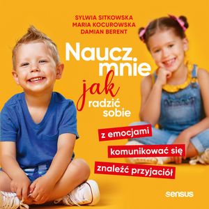 Naucz mnie jak radzić sobie z emocjami, komunikować się, znaleźć przyjaciół – okładka audiobooka, autor Damian Berent, Maria Kocurowska, Sylwia Sitkowska