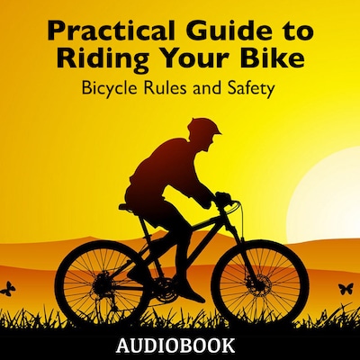 Practical Guide to Riding Your Bike - Bicycle Rules and Safety