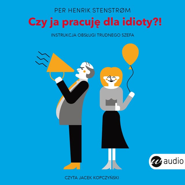 Czy ja pracuję dla idioty?!: Instrukcja obsługi trudnego szefa
