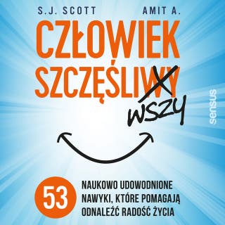 Człowiek szczęśliwszy. 53 naukowo udowodnione nawyki, które pomagają odnaleźć radość życia – okładka audiobooka, autor S. J. Scott, Amit A.
