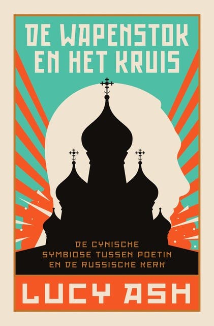 De wapenstok en het kruis: De cynische symbiose tussen Poetin en de Russische Kerk – omslag van het luisterboek van Lucy Ash