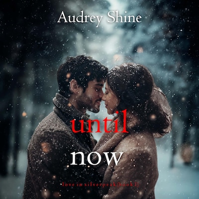 Until Now (Love in Silverpeak—Book 1) – omslag til lydbogen af Audrey Shine