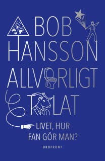 Allvarligt talat : Livet, hur fan gör man? – omslag till ljudboken av Bob Hansson