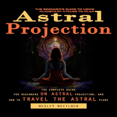 Astral Projection: The Beginner's Guide to Using Planetary Cycles to Plan (The Complete Guide for Beginners on Astral Projection, and How to Travel the Astral Plane) – omslag til lydbogen af Wesley Whitlock, Maxwell g