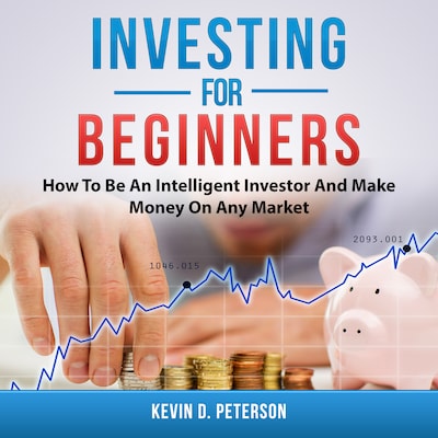 Investing for Beginners: How To Be An Intelligent Investor And Make Money On Any Market – omslag til lydbogen af Kevin D. Peterson