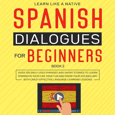 Spanish Dialogues for Beginners Book 2: Over 100 Daily Used Phrases and Short Stories to Learn Spanish in Your Car. Have Fun and Grow Your Vocabulary with Crazy Effective Language Learning Lessons