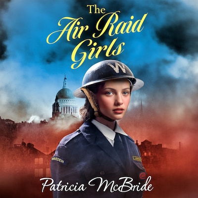 The Air Raid Girls - The Lily Baker Series, Book 3 (Unabridged) – omslag til lydbogen af Patricia McBride