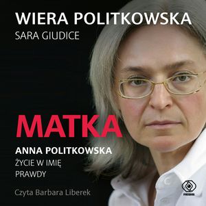 Matka. Anna Politkowska. Życie w imię prawdy – okładka audiobooka, autor Sara Giudice, Wiera Politkowska
