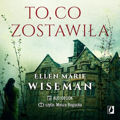 To, co zostawiła – okładka audiobooka, autor Ellen Marie Wiseman