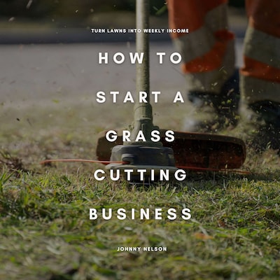 How to Start a Grass Cutting Business: Turn Lawns into Weekly Income – omslag til lydbogen af Johnny Nelson