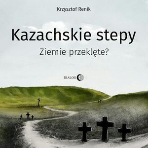 Kazachskie stepy. Ziemie przeklęte? – okładka audiobooka, autor Krzysztof Renik