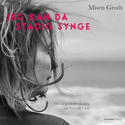 Jeg kan da stadig synge - Om at genfinde glæden, når livet går i sort – omslag til lydbogen af Misen Groth