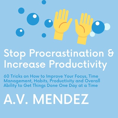 Stop Procrastination & Increase Productivity: 60 Tricks on How to Improve Your Focus, Time Management, Habits, Productivity and Overall Ability to Get Things Done One Day at a Time – omslag til lydbogen af A.V. Mendez