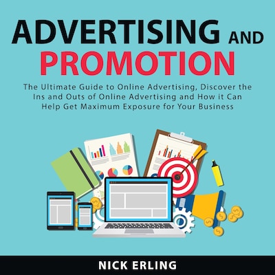 Advertising and Promotion: The Ultimate Guide to Online Advertising, Discover the Ins and Outs of Online Advertising and How it Can Help Get Maximum Exposure for Your Business