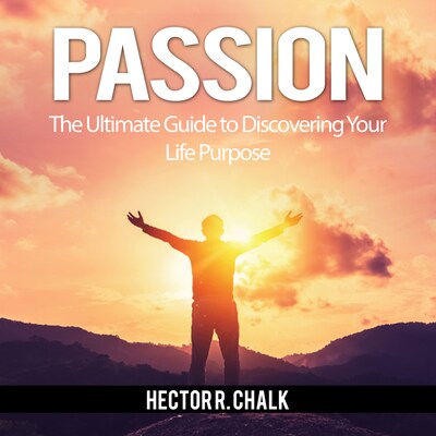 Passion: The Ultimate Guide to Discovering Your Life Purpose – omslag til lydbogen af Hector R. Chalk