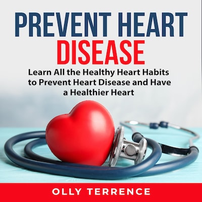 Prevent Heart Disease: Learn All the Healthy Heart Habits to Prevent Heart Disease and Have a Healthier Heart – omslag til lydbogen af Olly Terrence