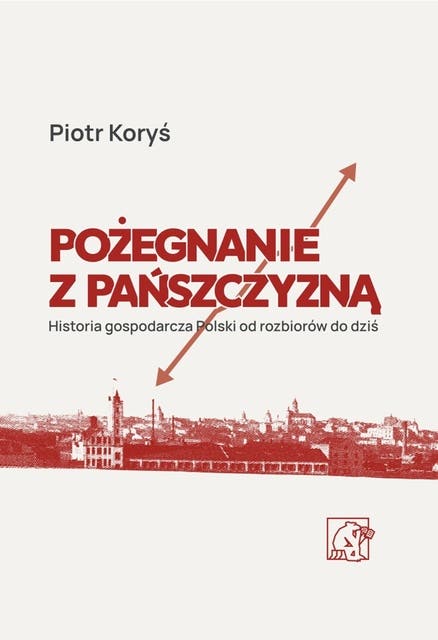 Pożegnanie z pańszczyzną: Historia gospodarcza Polski od rozbiorów do dziś