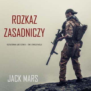 Rozkaz zasadniczy: Kształtowanie Luke’a Stone’a — Tom 2 (Thriller akcji)