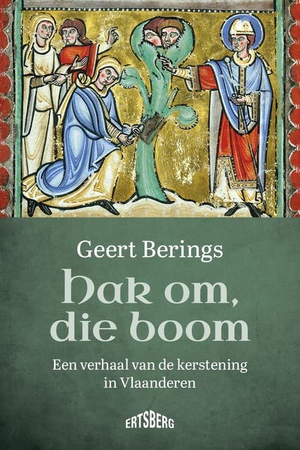 Hak om, die boom: Een verhaal van de kerstening in Vlaanderen
