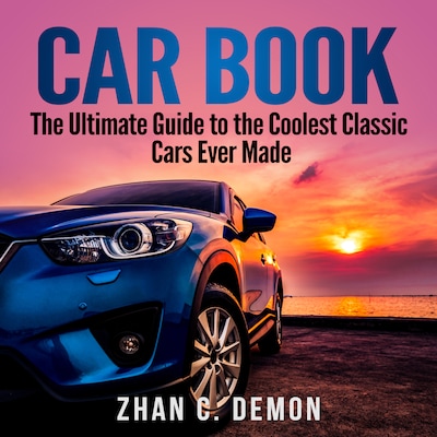 Car Book: The Ultimate Guide to the Coolest Classic Cars Ever Made