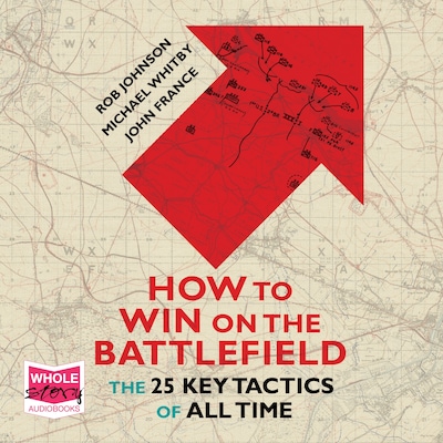 How to Win on the Battlefield: The 25 Key Tactics of All Time – omslag til lydbogen af John France, Rob Johnson