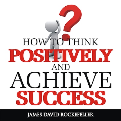 How To Think Positively and Achieve Success