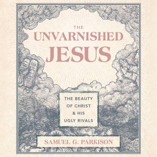 The Unvarnished Jesus: The Beauty of Christ and His Ugly Rivals – omslag till ljudboken av Samuel G. Parkison