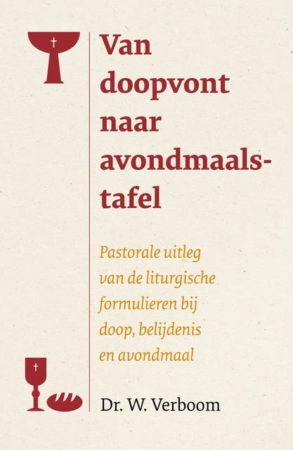 Van doopvont naar avondmaalstafel: Pastorale uitleg van de liturgische fomulieren bij doop, belijdenis en avondmaal – omslag van het luisterboek van Prof Dr W Verboom