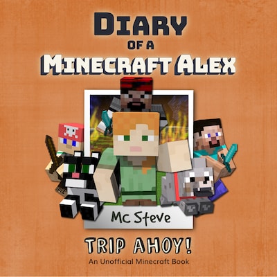 Diary of a Minecraft Alex Book 6: Trip Ahoy! (An Unofficial Minecraft Diary Book)