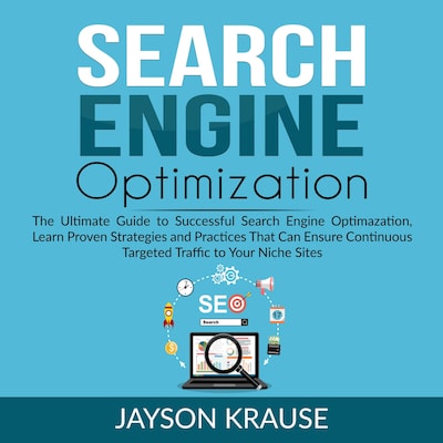 Search Engine Optimization: The Ultimate Guide to Successful Search Engine Optimization, Learn Proven Strategies and Practices That Can Ensure Continuous Targeted Traffic to Your Niche Site