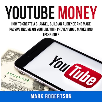 Youtube Money: How To Create a Channel, Build an Audience and Make Passive Income on YouTube With Proven Video Marketing Techniques – omslag til lydbogen af Mark Robertson