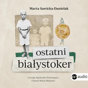 Ostatni Białystoker – okładka audiobooka, autor Marta Sawicka-Danielak