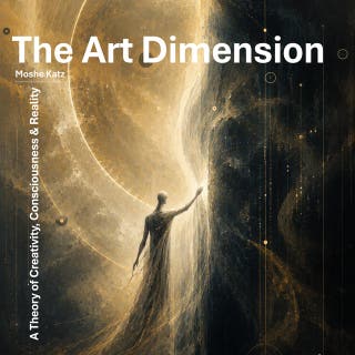The Art Dimension: A Theory of Creativity, Consciousness & Reality