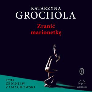 Zranić marionetkę – okładka audiobooka, autor Katarzyna Grochola