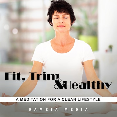 Fit, Trim and Healthy: A Meditation for a Clean Lifestyle