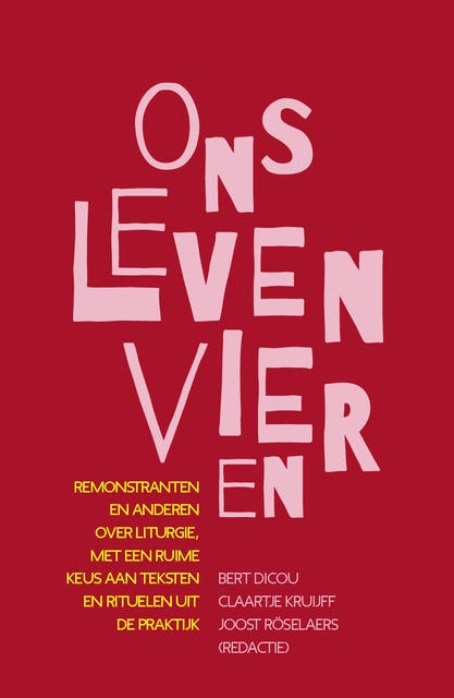 Ons leven vieren: Remonstranten en anderen over liturgie, met een ruime keus aan teksten en rituelen uit de praktijk – omslag van het luisterboek van Bert Dicou,Claartje Kruijff,Joost Roselaers