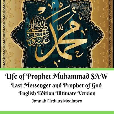 Life of Prophet Muhammad SAW Last Messenger and Prophet of God English Edition Ultimate Version