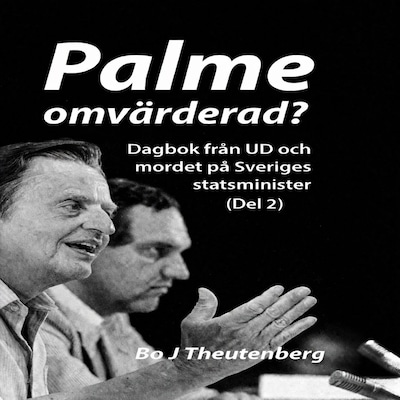 Palme omvärderad? : Dagbok från UD och mordet på Sveriges statsminister (Del 2) – omslag till ljudboken av Bo J Theutenberg