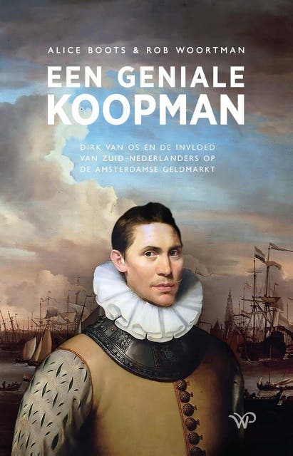 Een geniale koopman: Dirk van Os en de invloed van Zuid-Nederlanders op de Amsterdamse geldmarkt – omslag van het luisterboek van Alice Boots,Rob Woortman